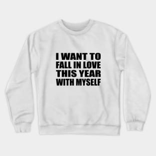 I want to fall in love this year. With myself Crewneck Sweatshirt